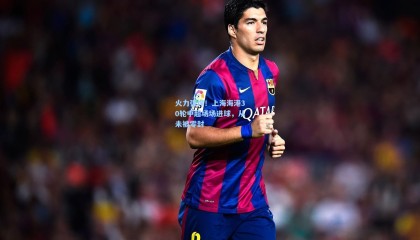 mksports：火力强悍！上海海港30轮中超场场进球，从未被零封