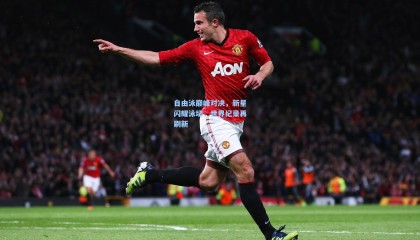 mk体育官方网站|自由泳巅峰对决，新星闪耀泳坛，世界纪录再刷新