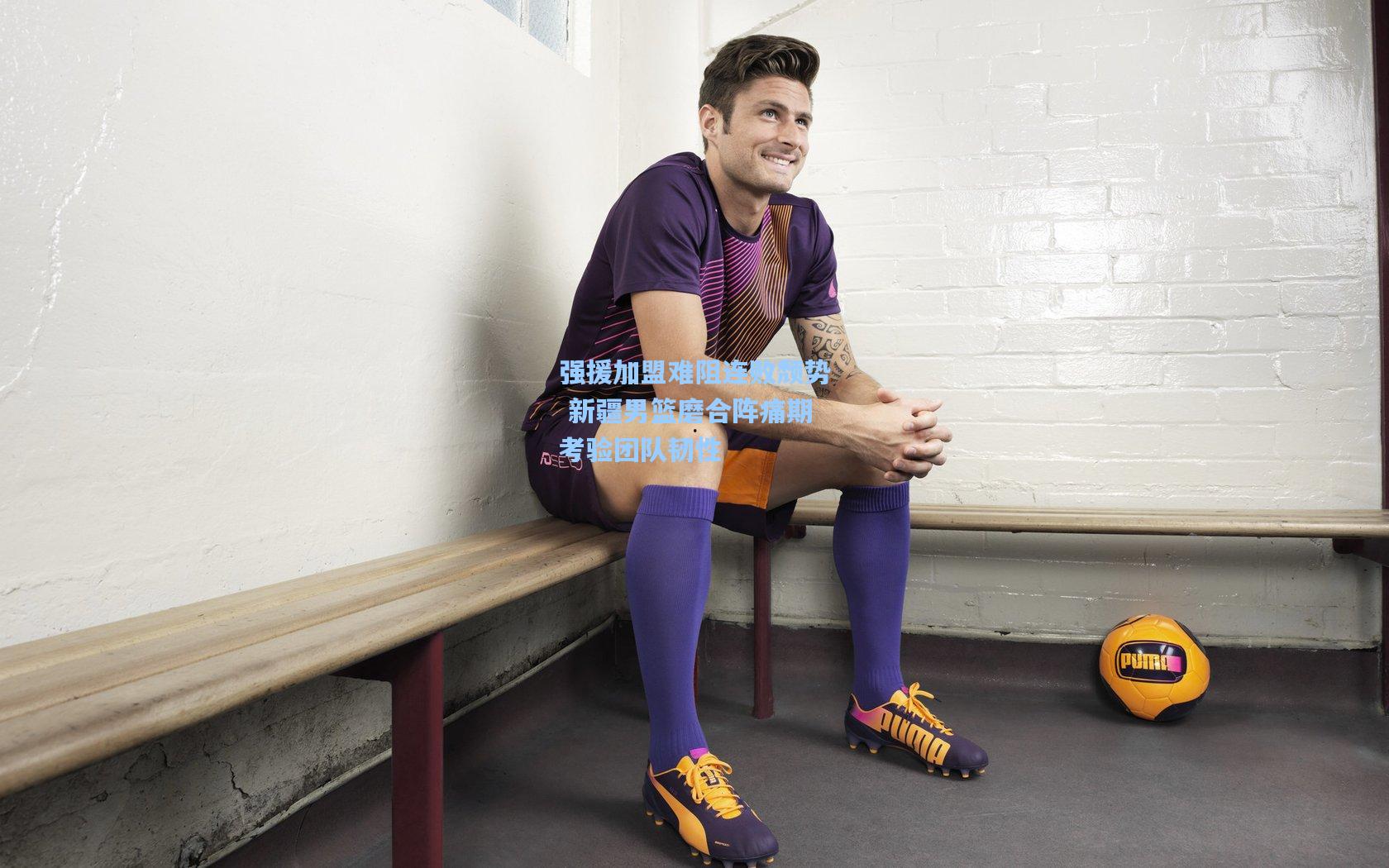 强援加盟难阻连败颓势 新疆男篮磨合阵痛期考验团队韧性