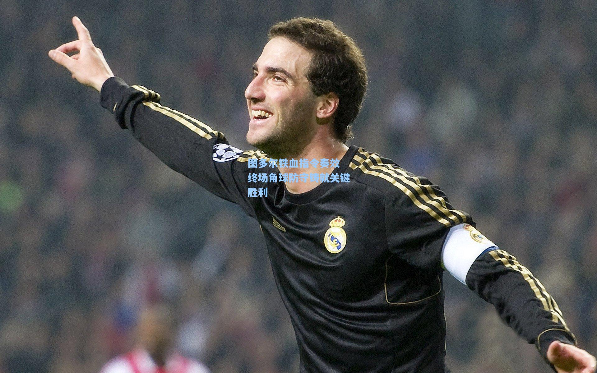 图多尔铁血指令奏效 终场角球防守铸就关键胜利