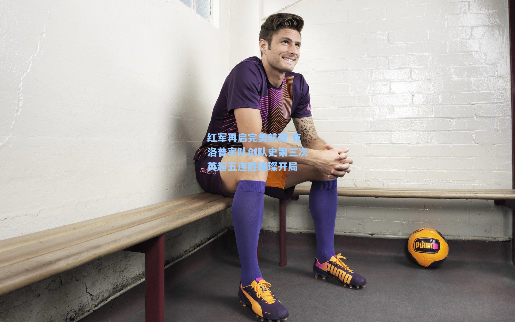 红军再启完美航程 克洛普率队创队史第三次英超五连胜璀璨开局