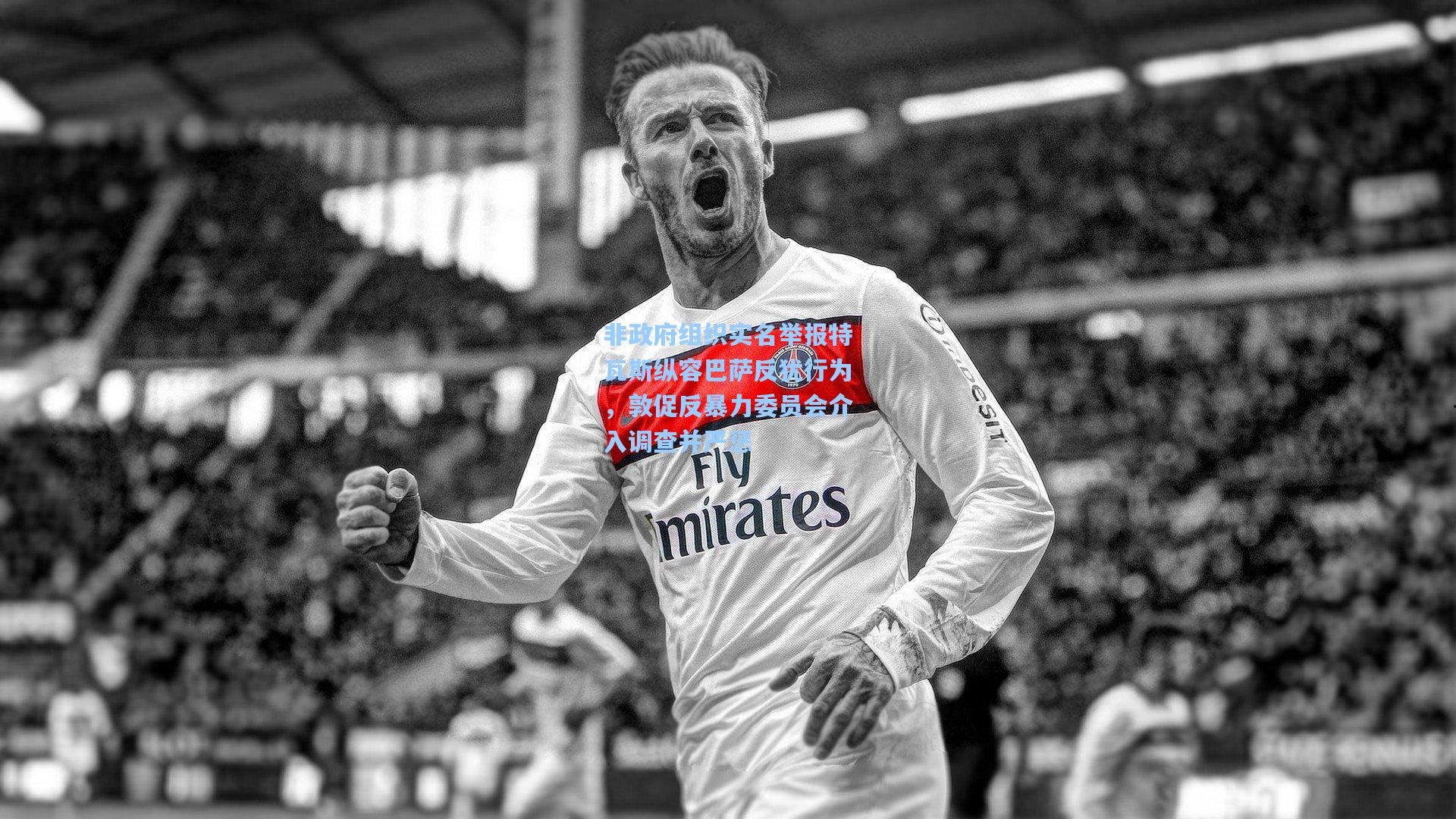 非政府组织实名举报特瓦斯纵容巴萨反犹行为，敦促反暴力委员会介入调查并严惩