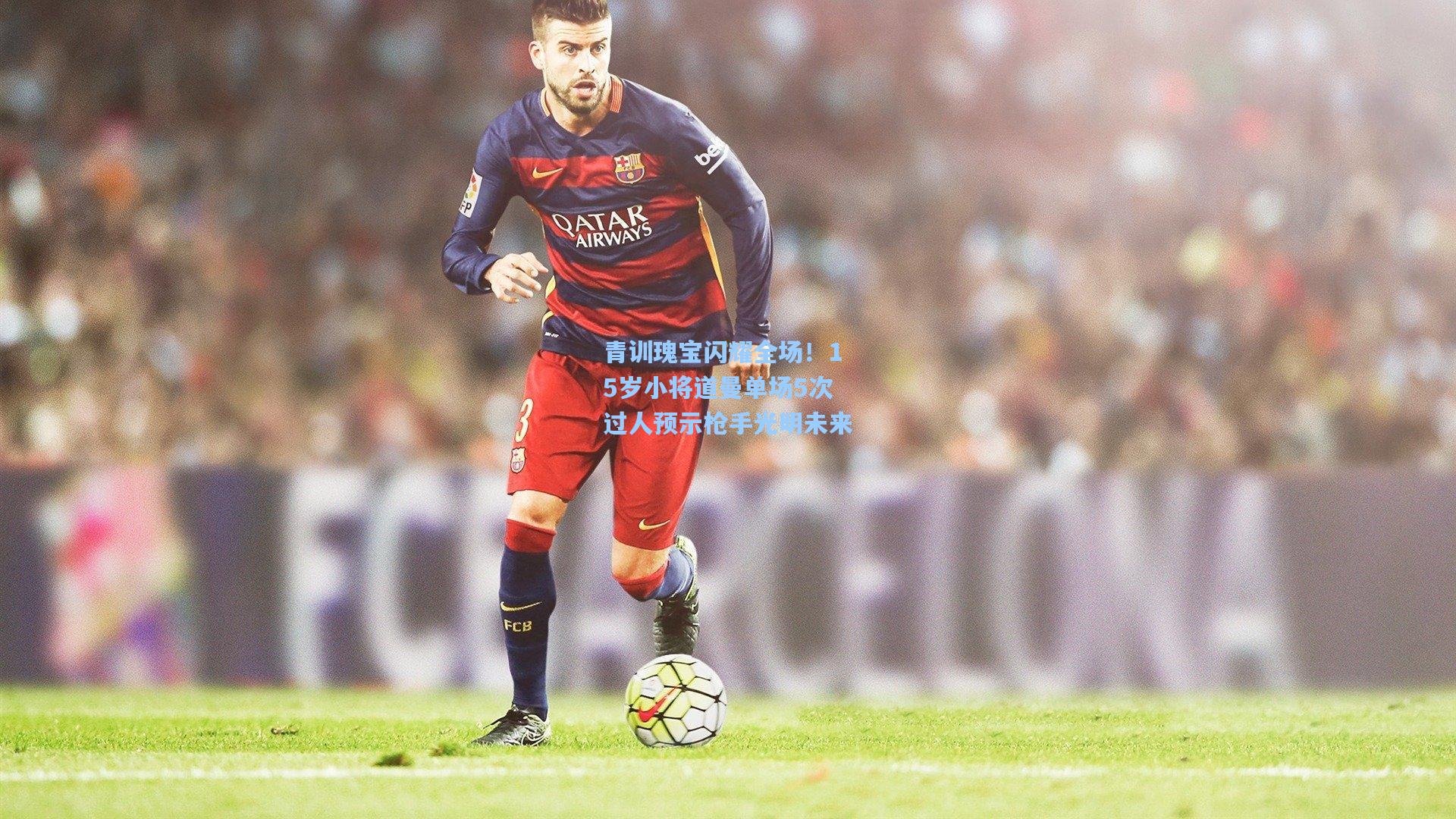 青训瑰宝闪耀全场！15岁小将道曼单场5次过人预示枪手光明未来